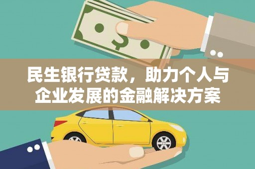甘南民生银行贷款，助力个人与企业发展的金融解决方案