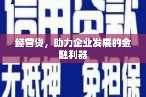 张北经营贷，助力企业发展的金融利器