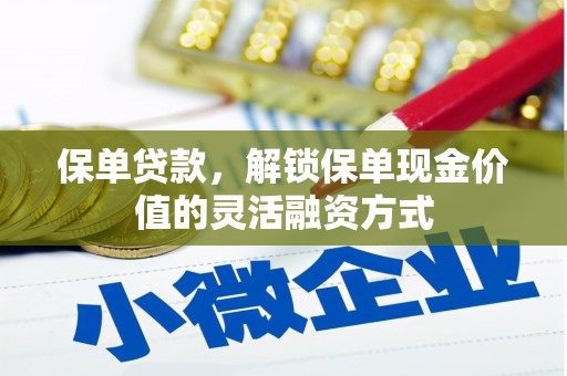 永靖保单贷款，解锁保单现金价值的灵活融资方式