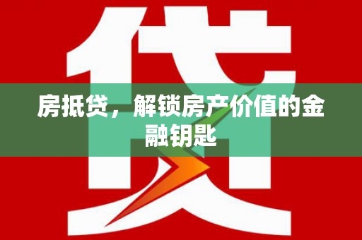 驻马店房抵贷，解锁房产价值的金融钥匙