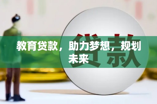 六枝教育贷款，助力梦想，规划未来