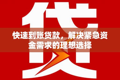 吉州快速到账贷款，解决紧急资金需求的理想选择