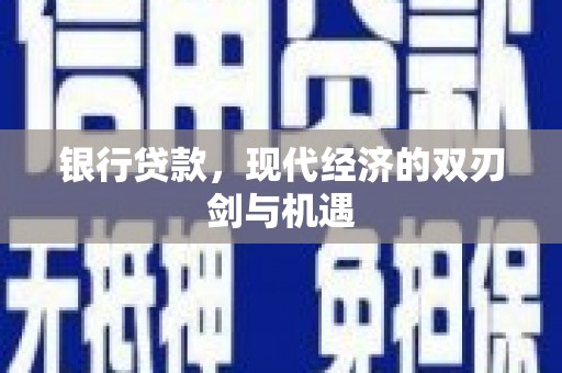 昭化银行贷款，现代经济的双刃剑与机遇