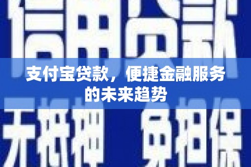 施甸支付宝贷款，便捷金融服务的未来趋势