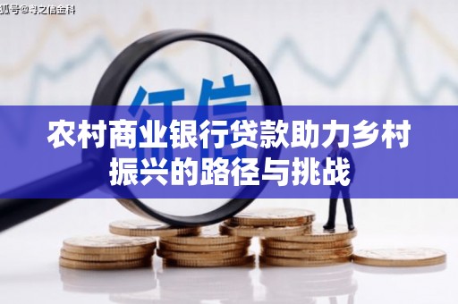 嘉黎农村商业银行贷款助力乡村振兴的路径与挑战