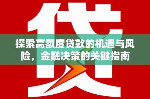 东势探索高额度贷款的机遇与风险，金融决策的关键指南
