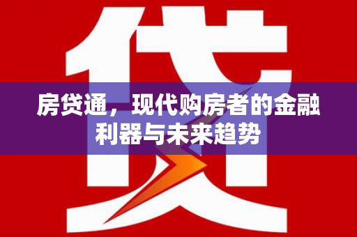 将军房贷通，现代购房者的金融利器与未来趋势