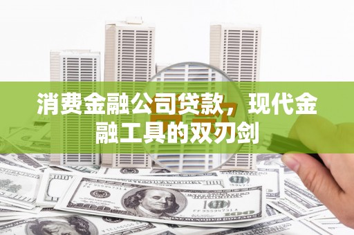 光明新区消费金融公司贷款，现代金融工具的双刃剑