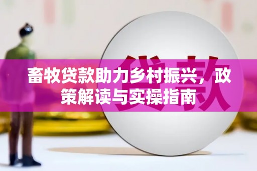 员山畜牧贷款助力乡村振兴，政策解读与实操指南