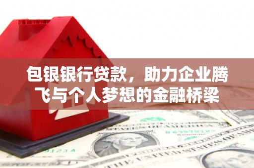 平舆包银银行贷款，助力企业腾飞与个人梦想的金融桥梁