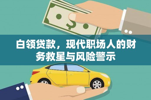 琼结白领贷款，现代职场人的财务救星与风险警示