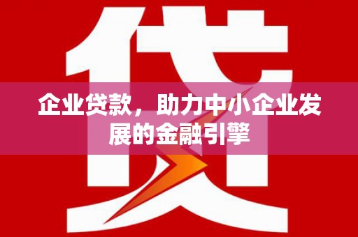 梅州企业贷款，助力中小企业发展的金融引擎