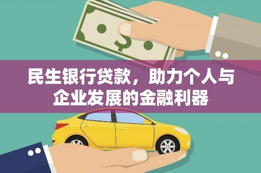 迭部民生银行贷款，助力个人与企业发展的金融利器