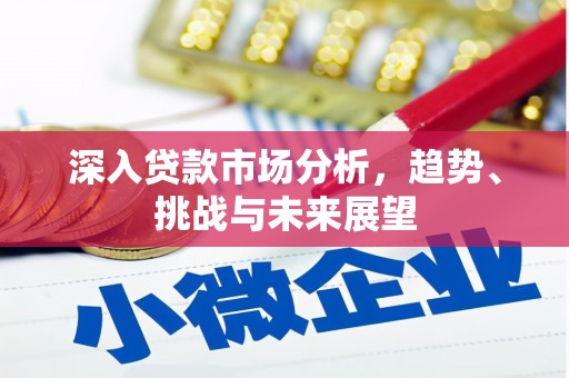 四平深入贷款市场分析，趋势、挑战与未来展望