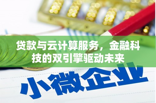 临夏贷款与云计算服务，金融科技的双引擎驱动未来