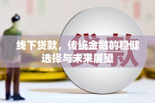 员山线下贷款，传统金融的稳健选择与未来展望