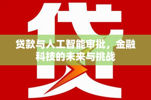 洪湖贷款与人工智能审批，金融科技的未来与挑战