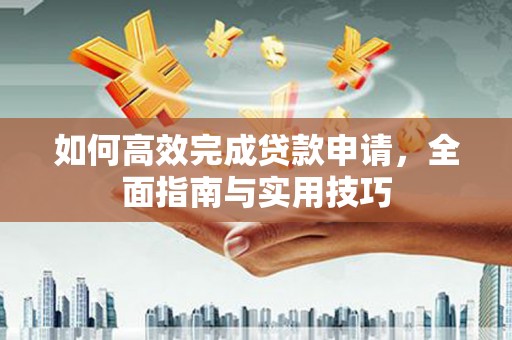 水上如何高效完成贷款申请，全面指南与实用技巧