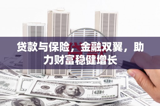 线西贷款与保险，金融双翼，助力财富稳健增长