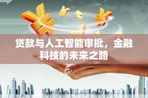 港南贷款与人工智能审批，金融科技的未来之路