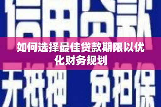 雨花台如何选择最佳贷款期限以优化财务规划
