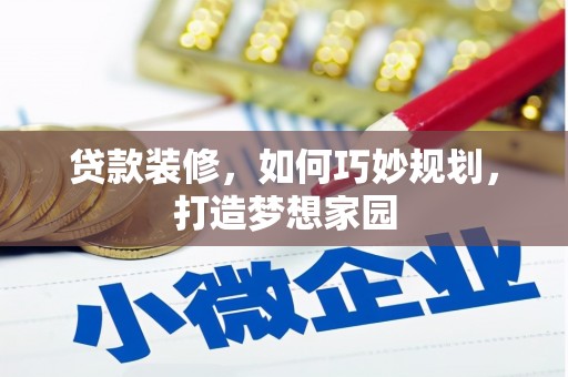 留坝贷款装修，如何巧妙规划，打造梦想家园