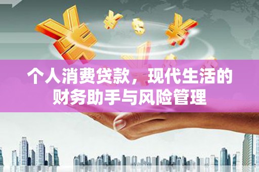 略阳个人消费贷款，现代生活的财务助手与风险管理