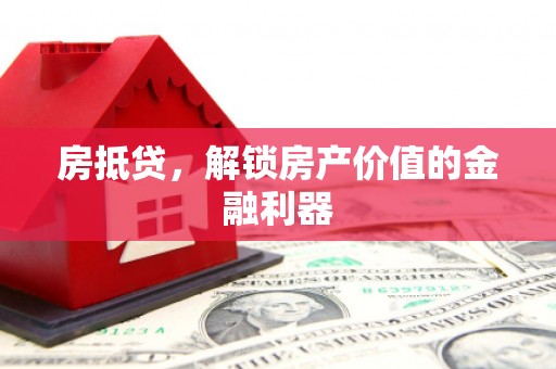 通江房抵贷，解锁房产价值的金融利器