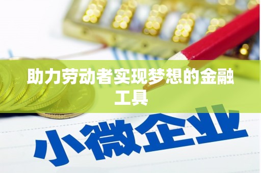 宁晋助力劳动者实现梦想的金融工具