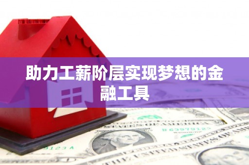 义马助力工薪阶层实现梦想的金融工具
